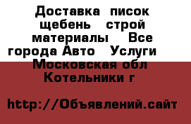 Доставка, писок щебень , строй материалы. - Все города Авто » Услуги   . Московская обл.,Котельники г.